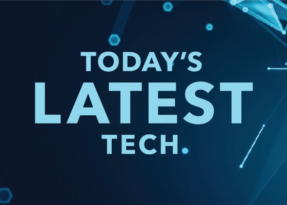 TODAY'S LATEST TECH